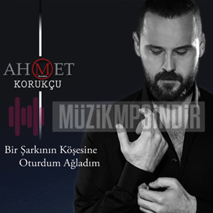 Ahmet Korukçu - Bir Şarkının Köşesine Oturdum Ağladım (2015) Albüm