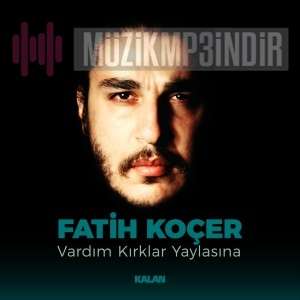 Fatih Koçer - Vardım Kırklar Yaylasına (2020) Albüm